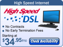 High Speed Internet - High Speed DSL - No contracts; No Early termination fees; Starting at $19.95/mo